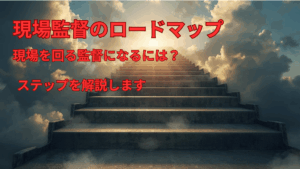 現場監督の最短ロードマップ 〜現場監督の土台を作る〜